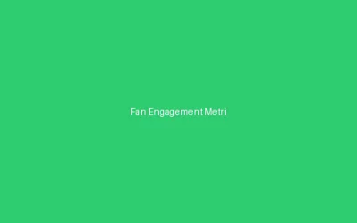 Fan Engagement Metrics